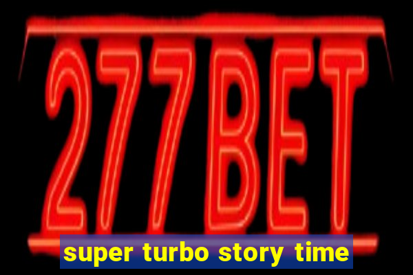 super turbo story time