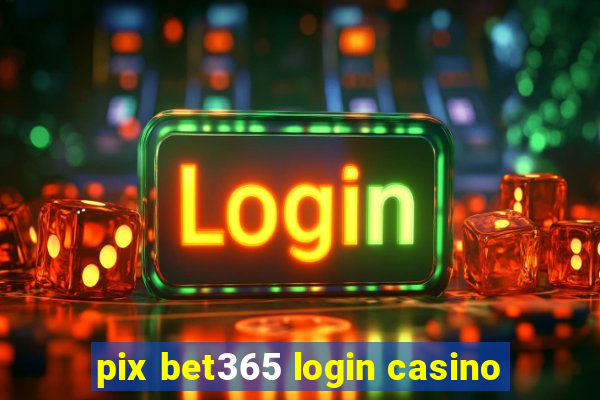 pix bet365 login casino