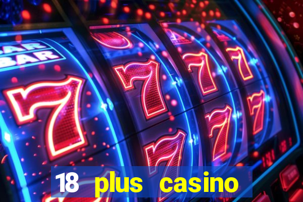 18 plus casino near me