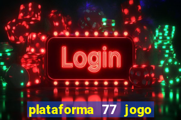 plataforma 77 jogo bet é confiável