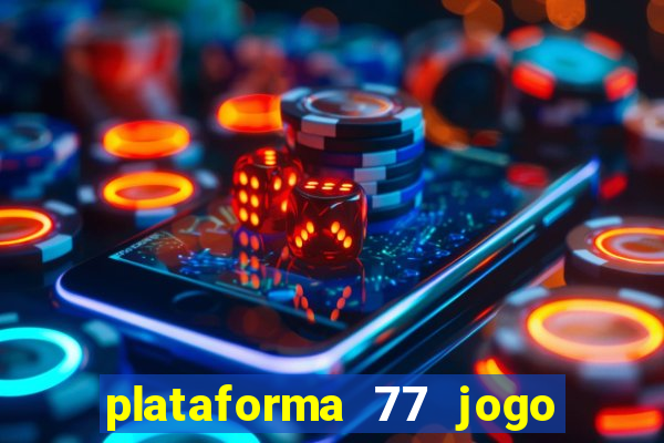 plataforma 77 jogo bet é confiável