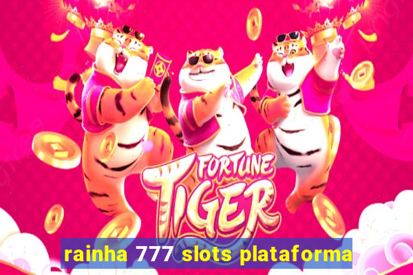 rainha 777 slots plataforma