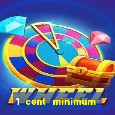 1 cent minimum deposit casino