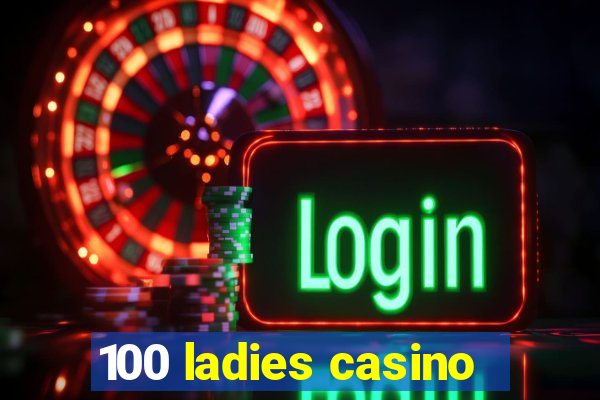 100 ladies casino