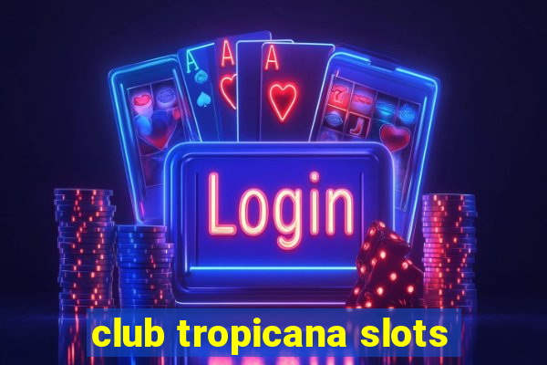 club tropicana slots