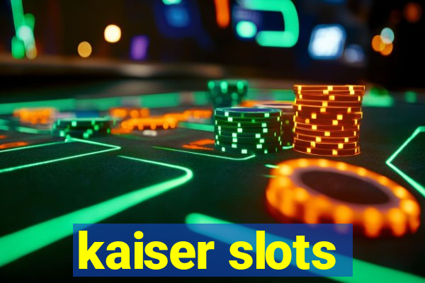 kaiser slots