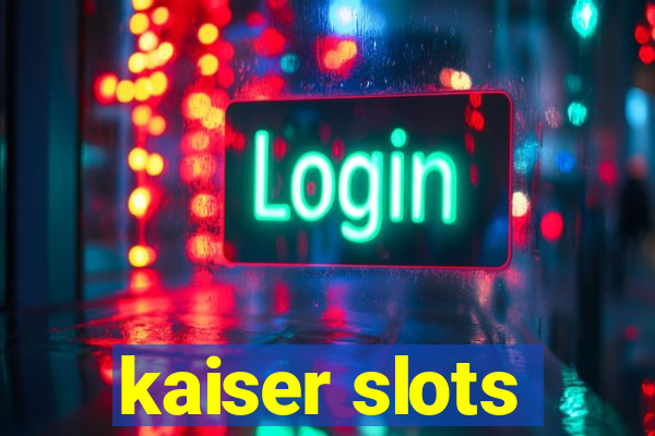 kaiser slots