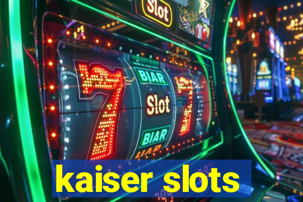 kaiser slots