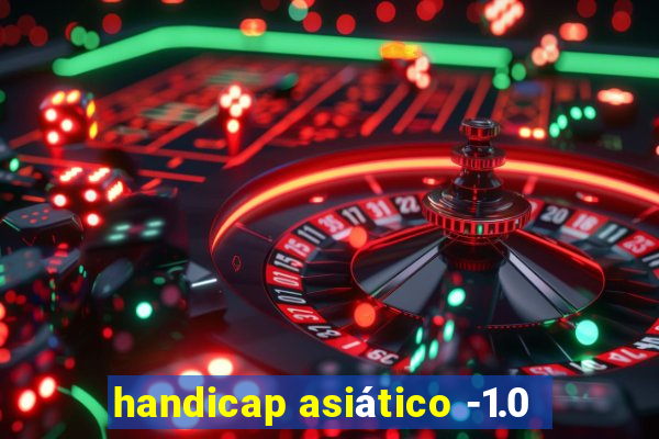 handicap asiático -1.0