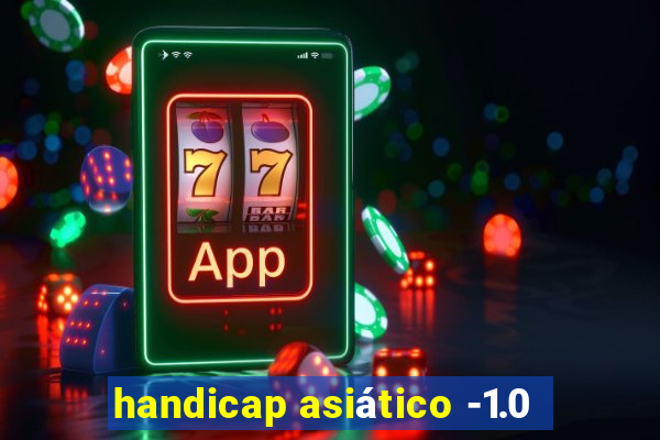 handicap asiático -1.0