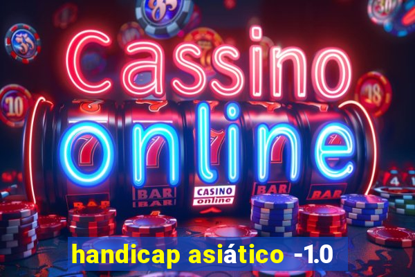 handicap asiático -1.0