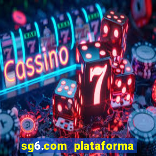 sg6.com plataforma de jogos