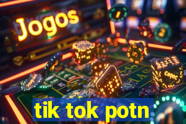 tik tok potn