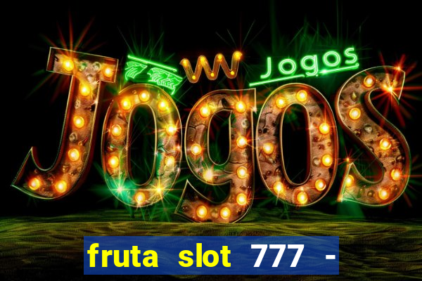 fruta slot 777 - mega jackpot