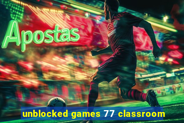 unblocked games 77 classroom