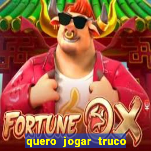 quero jogar truco de gra?a