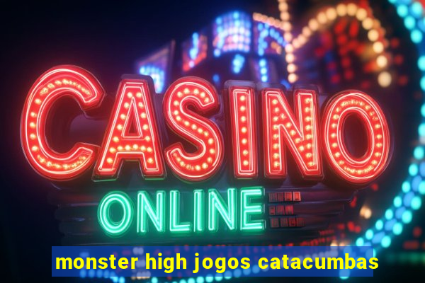 monster high jogos catacumbas