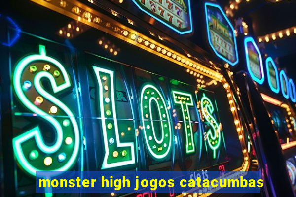 monster high jogos catacumbas