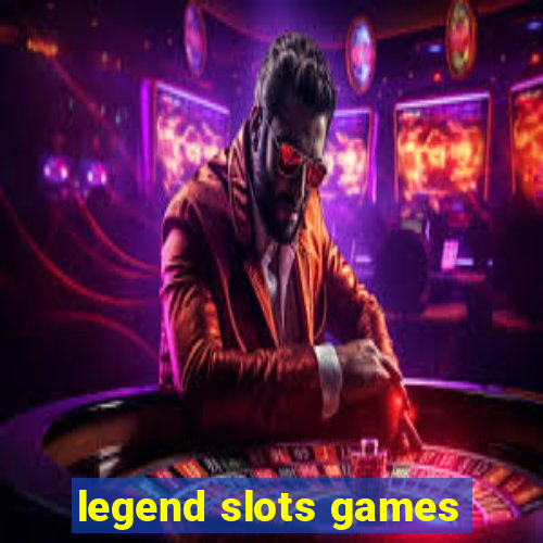 legend slots games