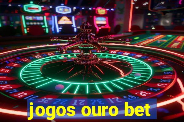 jogos ouro bet