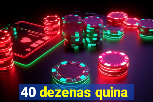 40 dezenas quina