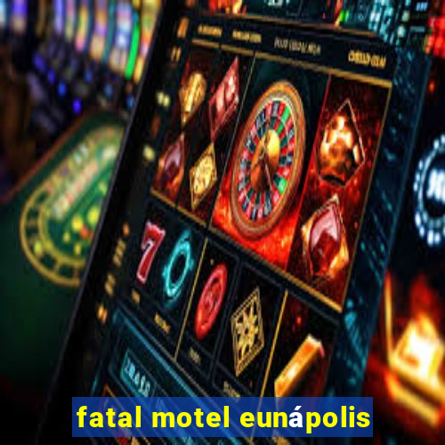 fatal motel eunápolis