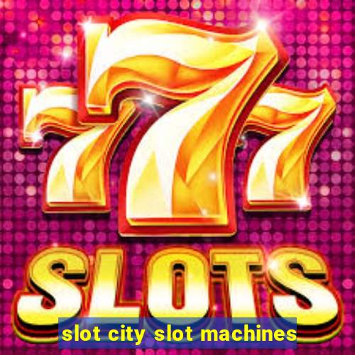 slot city slot machines