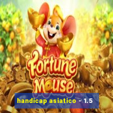 handicap asiatico - 1.5