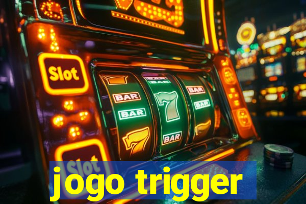 jogo trigger