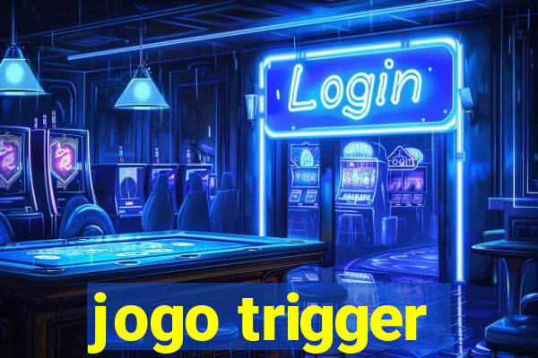 jogo trigger