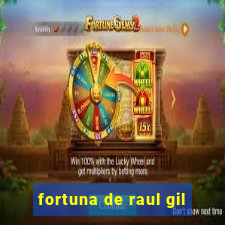 fortuna de raul gil