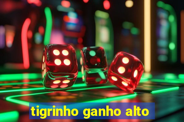 tigrinho ganho alto