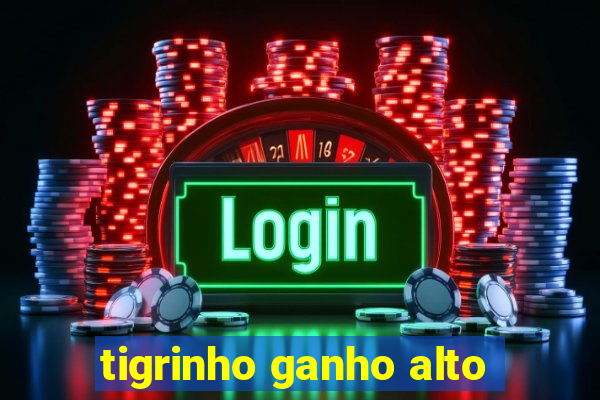 tigrinho ganho alto