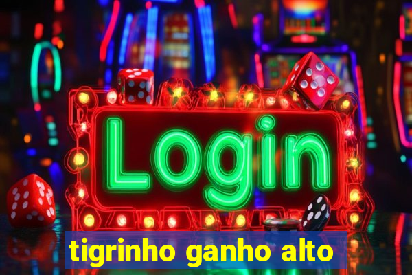 tigrinho ganho alto