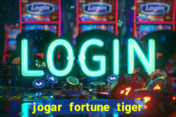 jogar fortune tiger de gra莽a