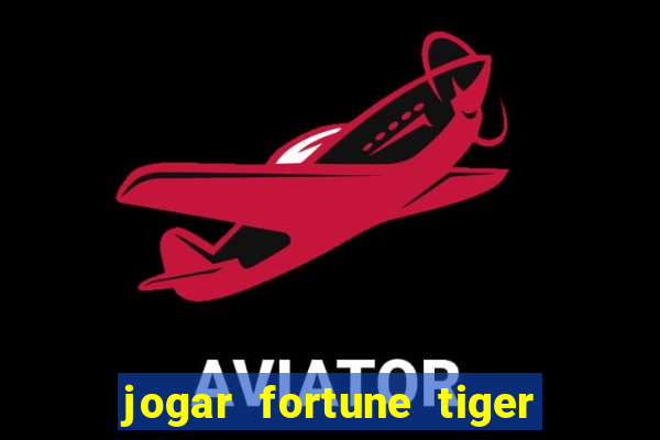 jogar fortune tiger de gra莽a