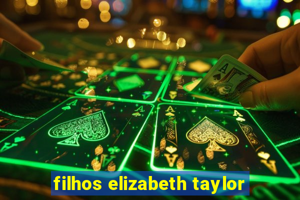 filhos elizabeth taylor