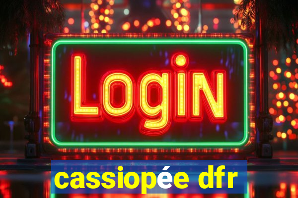 cassiopée dfr