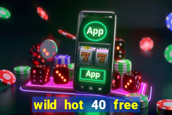 wild hot 40 free spins slot