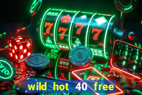 wild hot 40 free spins slot