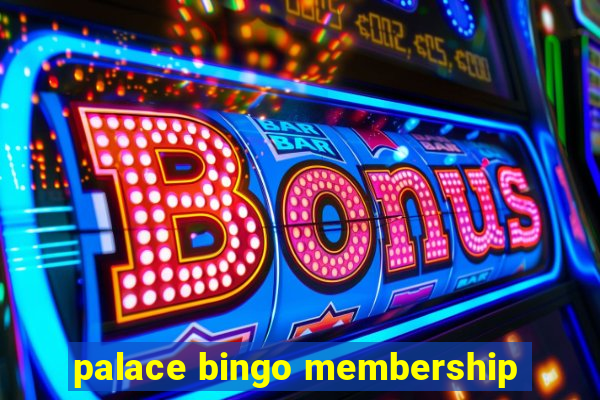 palace bingo membership