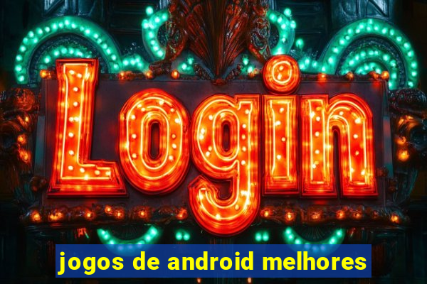 jogos de android melhores