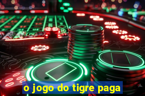 o jogo do tigre paga