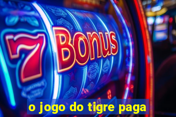 o jogo do tigre paga