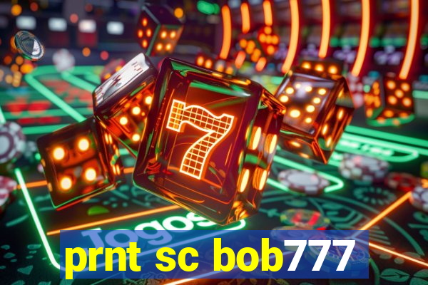 prnt sc bob777