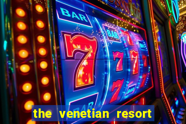 the venetian resort hotel casino