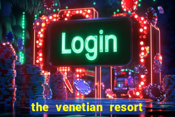 the venetian resort hotel casino