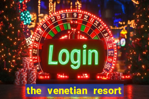 the venetian resort hotel casino