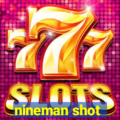 nineman shot