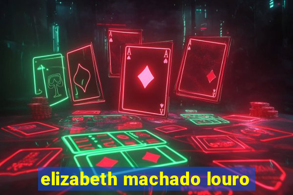 elizabeth machado louro